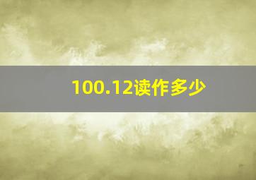 100.12读作多少