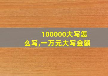 100000大写怎么写,一万元大写金额