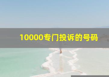 10000专门投诉的号码