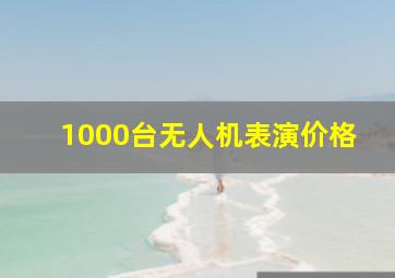 1000台无人机表演价格