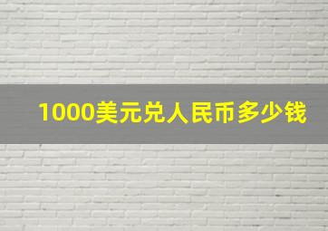 1000美元兑人民币多少钱