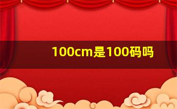 100cm是100码吗