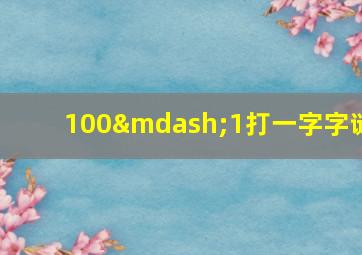 100—1打一字字谜