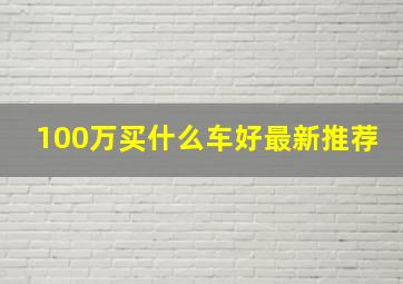 100万买什么车好最新推荐