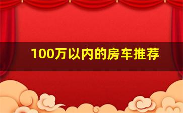 100万以内的房车推荐