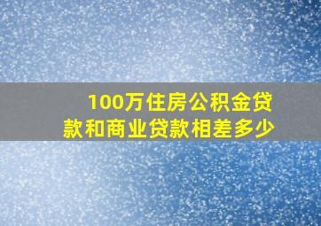 100万住房公积金贷款和商业贷款相差多少