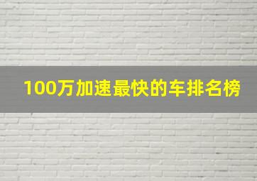 100万加速最快的车排名榜