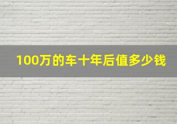 100万的车十年后值多少钱