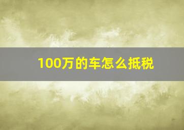 100万的车怎么抵税