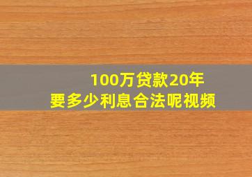 100万贷款20年要多少利息合法呢视频