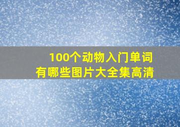 100个动物入门单词有哪些图片大全集高清