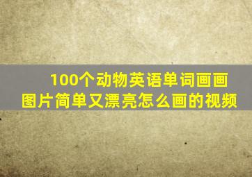 100个动物英语单词画画图片简单又漂亮怎么画的视频