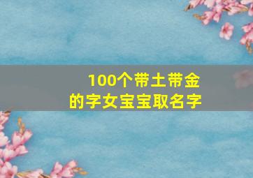 100个带土带金的字女宝宝取名字