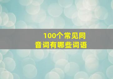 100个常见同音词有哪些词语