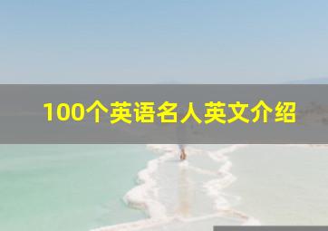 100个英语名人英文介绍