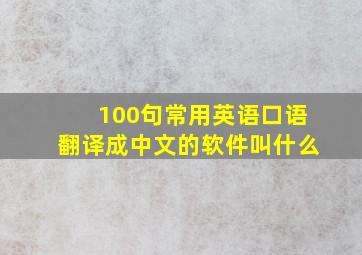 100句常用英语口语翻译成中文的软件叫什么