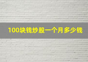 100块钱炒股一个月多少钱