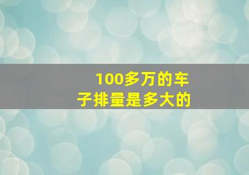 100多万的车子排量是多大的