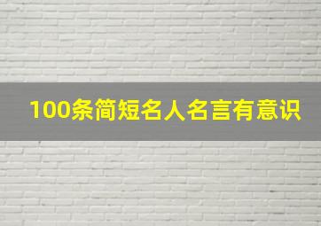 100条简短名人名言有意识