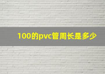 100的pvc管周长是多少