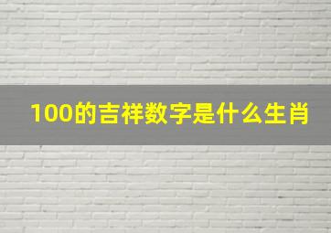 100的吉祥数字是什么生肖