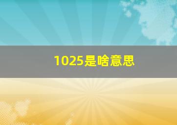 1025是啥意思