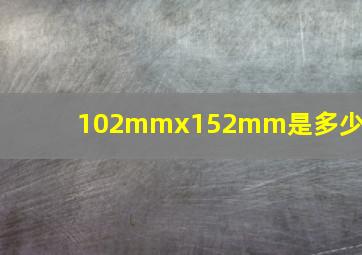 102mmx152mm是多少寸