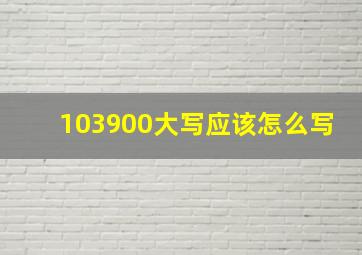 103900大写应该怎么写