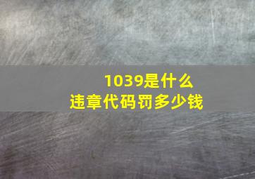 1039是什么违章代码罚多少钱