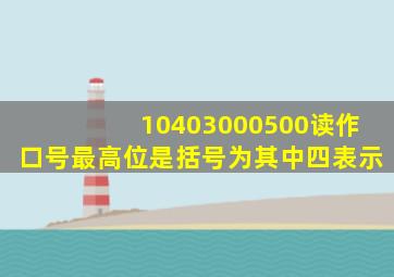 10403000500读作口号最高位是括号为其中四表示