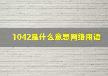 1042是什么意思网络用语