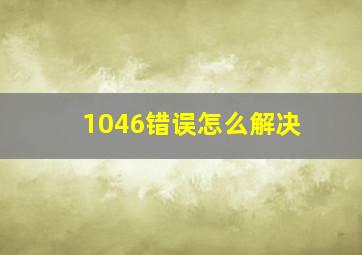 1046错误怎么解决