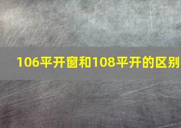 106平开窗和108平开的区别