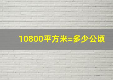 10800平方米=多少公顷