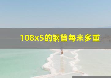 108x5的钢管每米多重