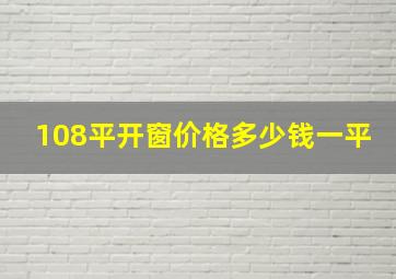 108平开窗价格多少钱一平