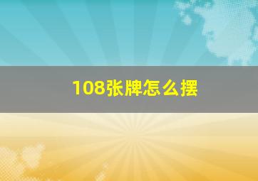 108张牌怎么摆