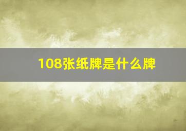 108张纸牌是什么牌