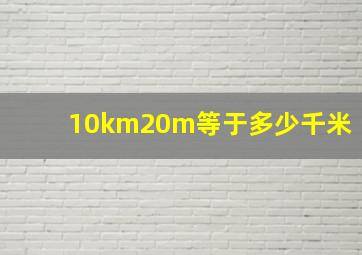 10km20m等于多少千米