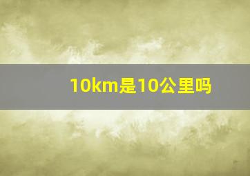 10km是10公里吗