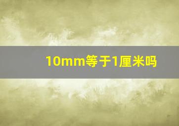 10mm等于1厘米吗