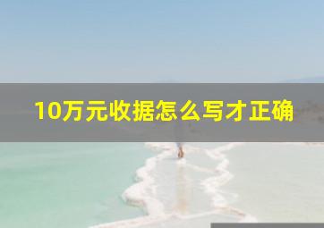 10万元收据怎么写才正确