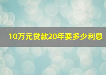 10万元贷款20年要多少利息