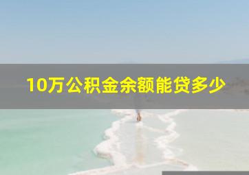 10万公积金余额能贷多少