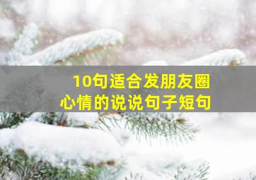 10句适合发朋友圈心情的说说句子短句