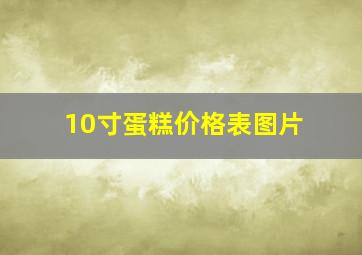 10寸蛋糕价格表图片