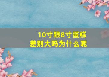 10寸跟8寸蛋糕差别大吗为什么呢