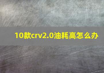 10款crv2.0油耗高怎么办