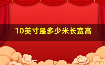 10英寸是多少米长宽高