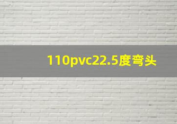 110pvc22.5度弯头